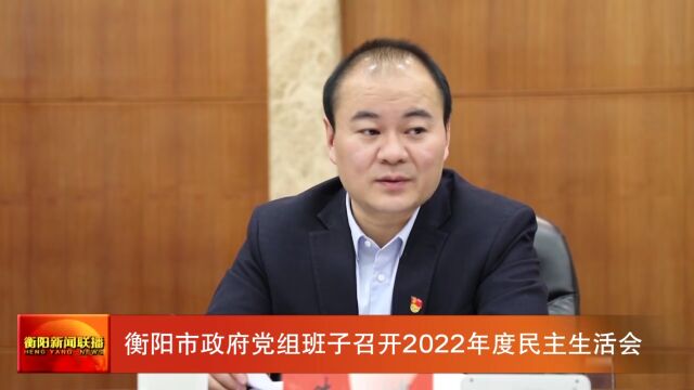 衡阳市政府党组班子召开2022年度民主生活会