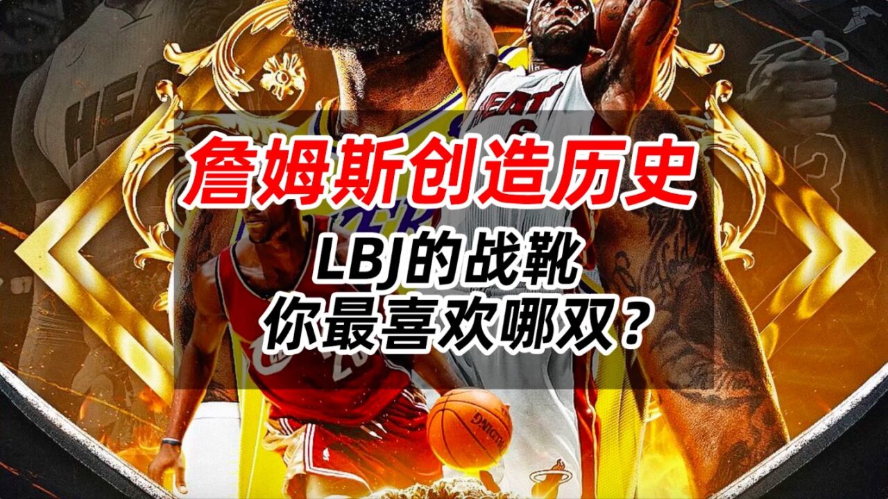 詹姆斯创造历史,LBJ的战靴,你最喜欢哪双?