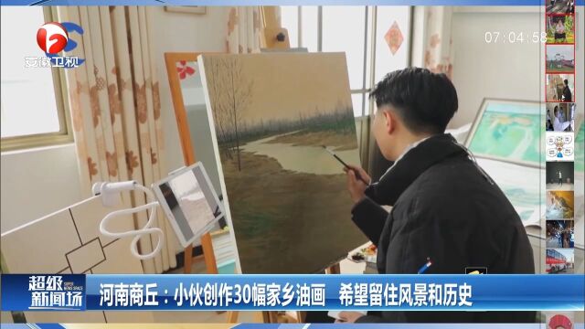 河南商丘:小伙创作30幅家乡油画,希望留住风景和历史