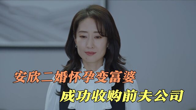 安欣二婚怀孕变富婆!成功收购前夫公司!柳青嫉妒得眼红