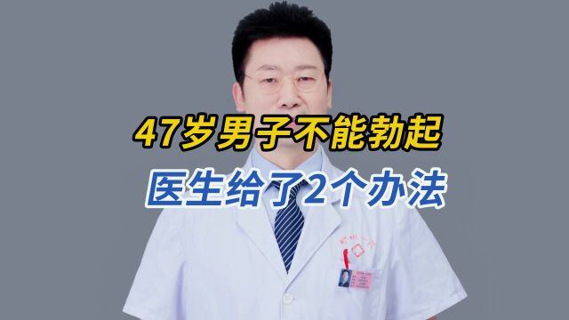 47岁男子不能勃起,医生给了2个办法