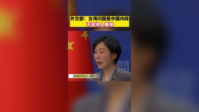 外交部:台湾问题是中国内政,不容他人置喙