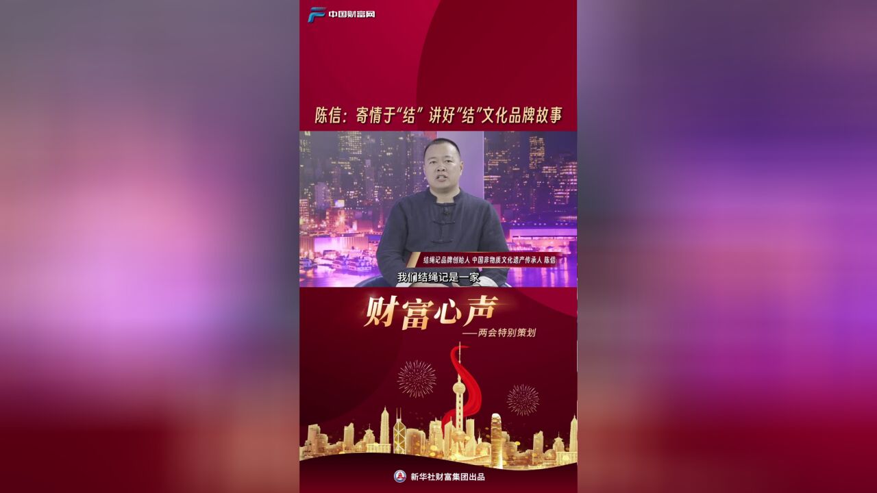 【财富心声】陈信:寄情于“结” 讲好“结”文化品牌故事