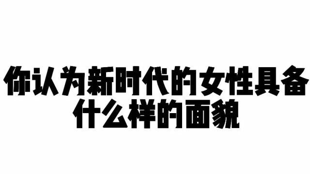 你认为新时代的女性具备什么样的面貌