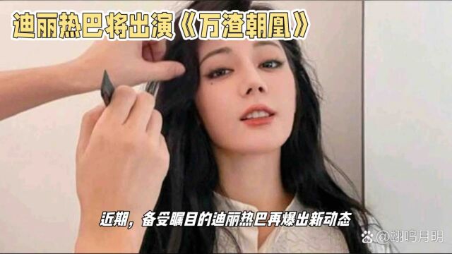 迪丽热巴新动态:出演万渣朝凰,引领古装偶像剧热潮