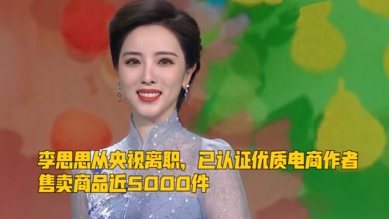 李思思从央视离职,已认证优质电商作者,售卖商品近5000件