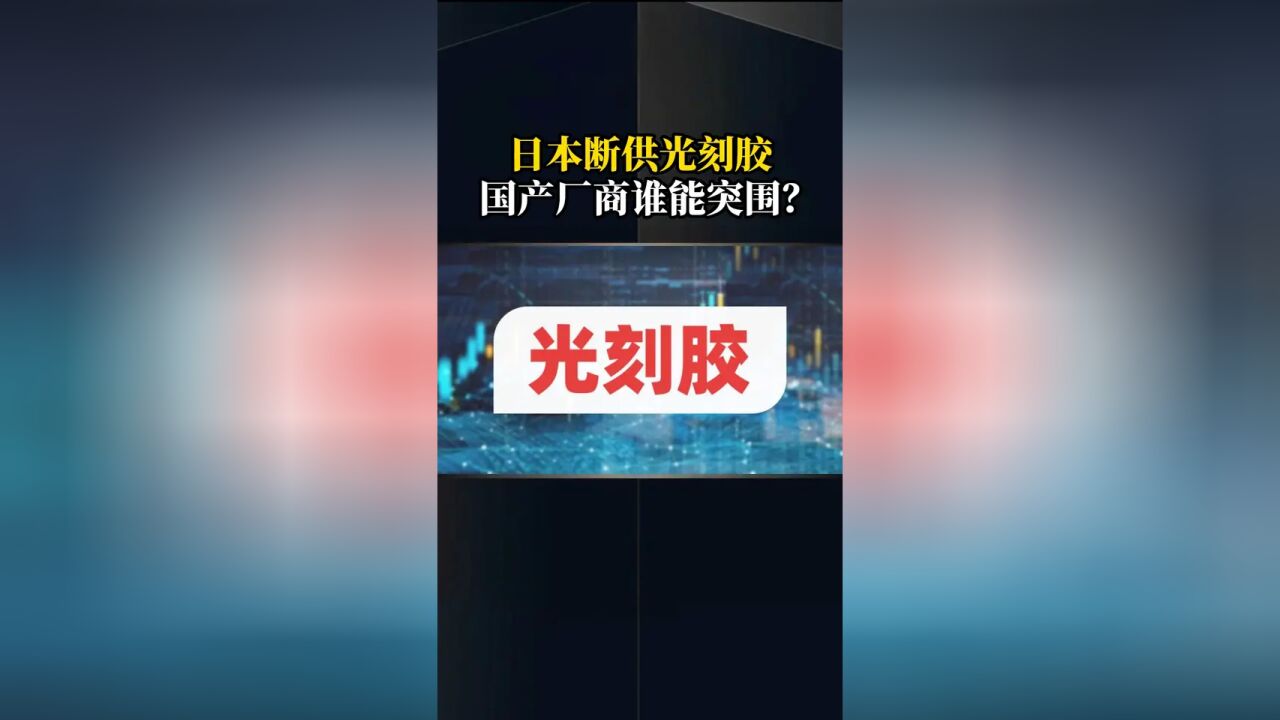 日本断供中国光刻胶,国产厂商谁能突围?#半导体 #光刻胶 #国产 #商业思维