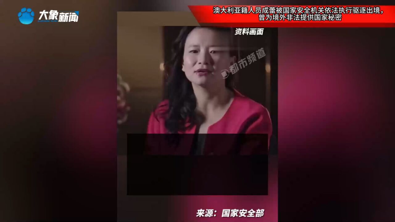 澳大利亚籍人员成蕾被国家安全机关依法执行驱逐出境,曾为境外非法提供国家秘密