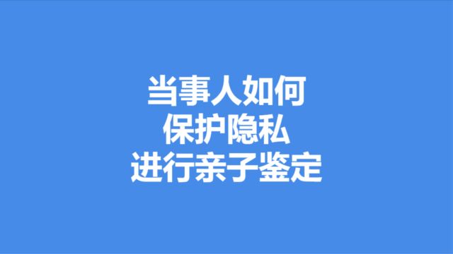 当事人如何保护隐私进行亲子鉴定?