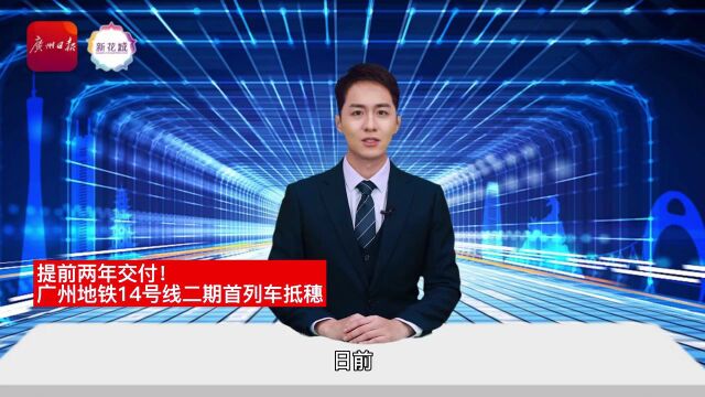 AI主播 | 提前两年交付!广州地铁14号线二期首列车抵穗