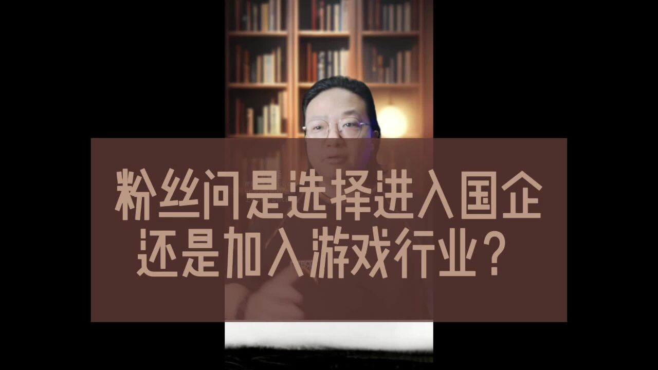 粉丝问是选择进入国企还是加入游戏行业?