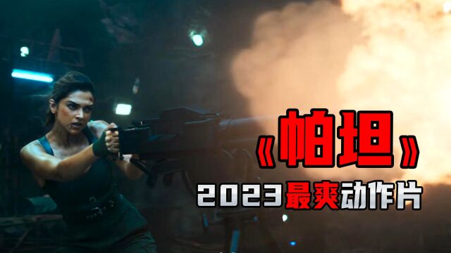 2023最爽动作片《帕坦》印度版战狼,一个字就是干(一)