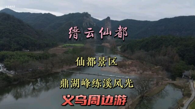 义乌周边游—航拍缙云仙都景区鼎湖峰周边练溪两岸风光