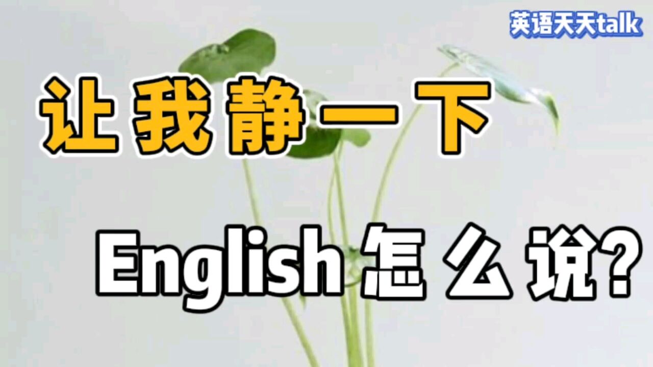 想对老外说“让我静一下”,地道英语怎么说?