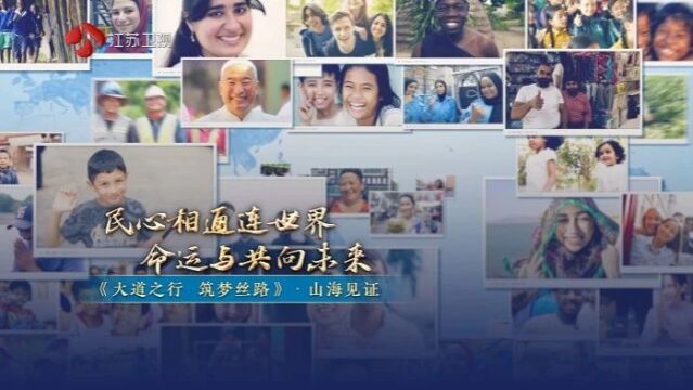 《大道之行 筑梦丝路》ⷮŠ山海见证:民心相通连世界 命运与共向未来