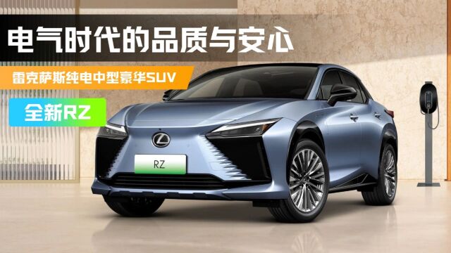 电气时代的品质与安心:雷克萨斯纯电中型豪华SUV——全新RZ