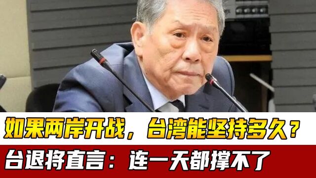 如果两岸开战,台湾能坚持多久?台退将直言:连一天都撑不了