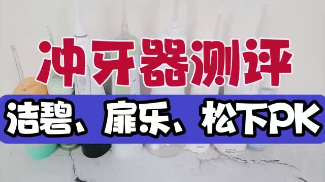 冲牙器怎么选?洁碧、扉乐、松下多维度对比测评