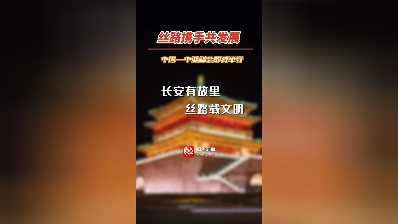 《丝路携手共发展》中国中亚峰会即将举行 长安有故里 丝路载文明