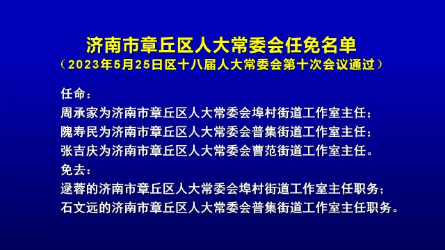 济南章丘,,济南市章丘区人大常委会任免名单2023年5月25日区十八届人大常委会第十次会议通过