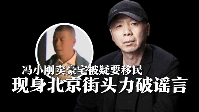 冯小刚卖豪宅再被疑要移民,现身北京街头被拍,力破移民谣言