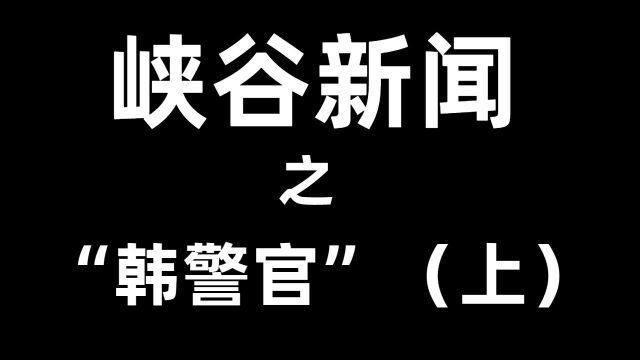 峡谷新闻—独家揭秘!峡谷里的韩警官(上)