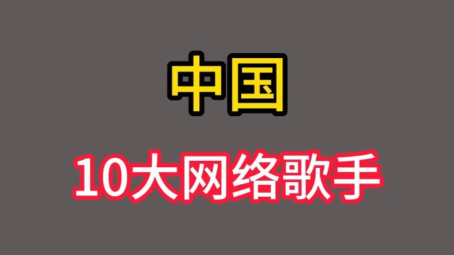 盘点中国十大网络歌手,热门的网络歌手你认识几个?