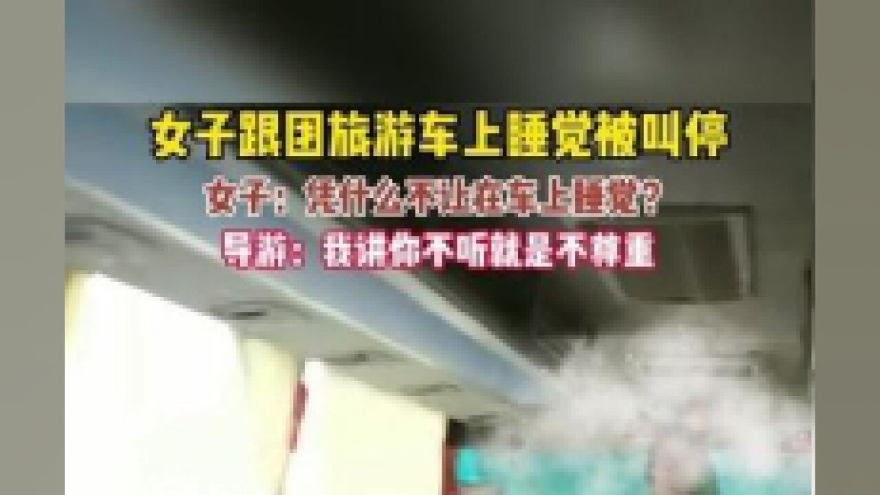 7月8日,云南丽江,女子跟团旅游在车上睡觉被叫停,女子:凭什么不让在车上睡觉?导游:我讲你不听就是不尊重!