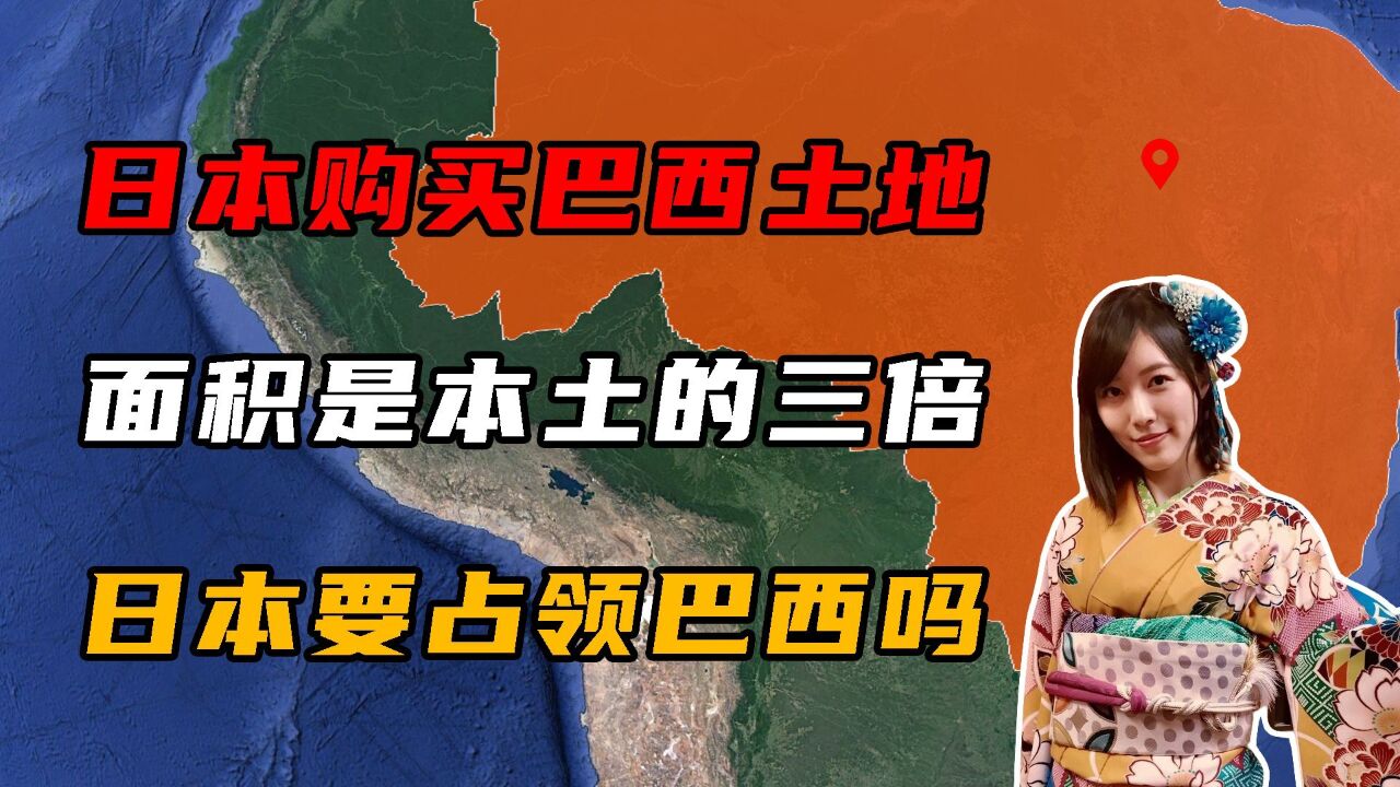 日本疯狂购买巴西土地,面积是本土的三倍,日本想悄悄占领巴西?