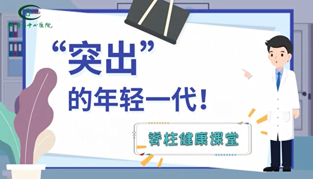科普视频丨湘潭市中心医院脊柱健康课堂:“突出”的年轻一代