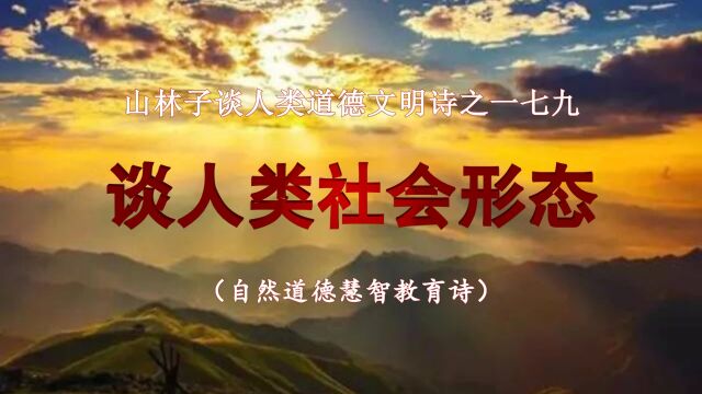 《山林子谈人类道德文明》179【谈人类社会形态】鹤清工作室