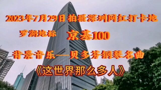 2023年7月29日拍摄深圳罗湖地标建筑京基100 背景音乐世界著名钢琴曲贝多芬《这世界那么多人》