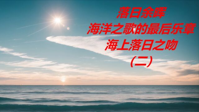 落日余晖:海洋之歌的最后乐章,海上落日之吻(二)