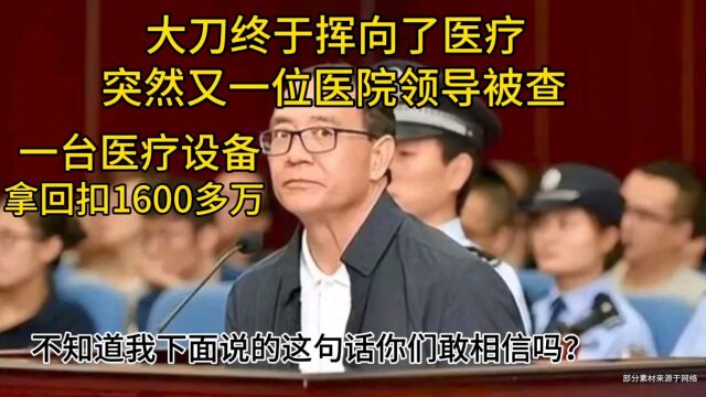 医院反腐的大刀终于挥向了医疗,突然又一位医院院长被查带走