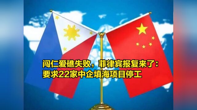 擅闯仁爱礁失败,菲律宾的报复来了:要求22家中企填海项目停工