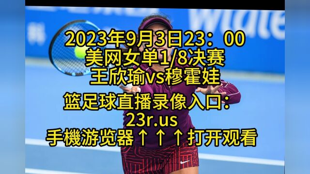 美网女单1/8决赛官方直播:王欣瑜vs穆霍娃高清中文观看在线视频