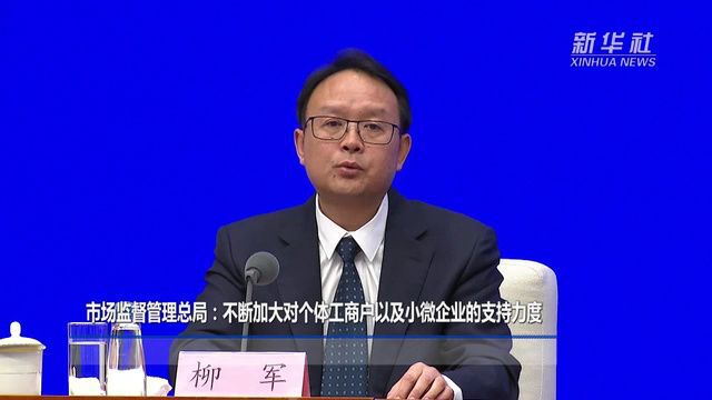 市场监督管理总局:不断加大对个体工商户以及小微企业的支持力度