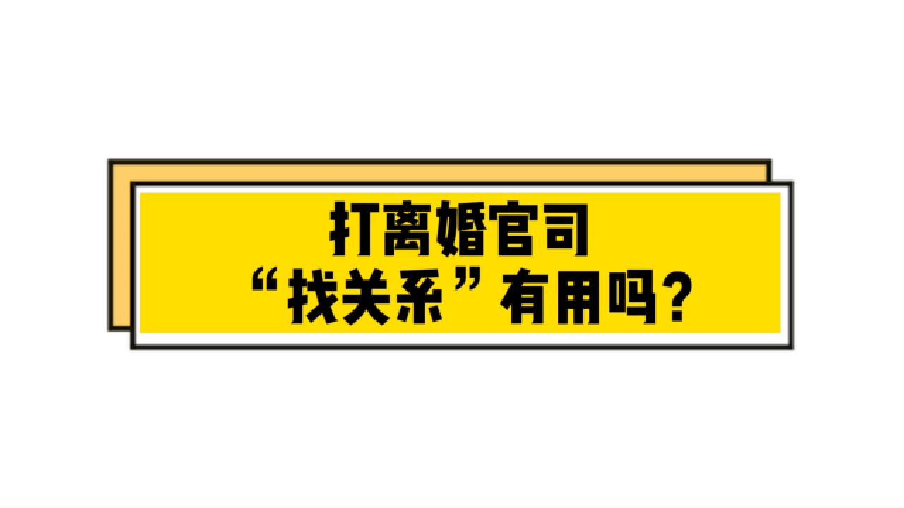 打离婚官司,找关系有用吗?