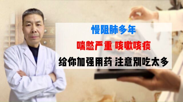 慢阻肺多年,喘憋严重、咳嗽咳痰,给你加强用药,注意别吃太多!