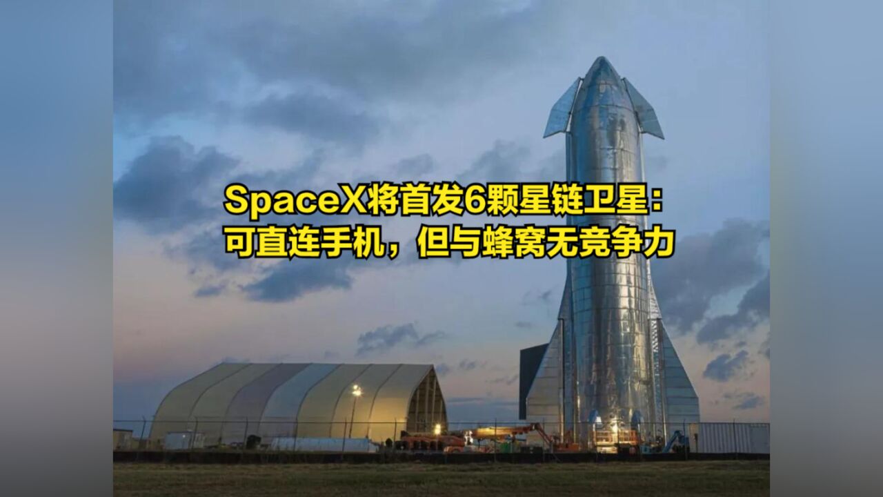 SpaceX将首发6颗星链卫星:可直连手机,但与蜂窝网络无竞争力