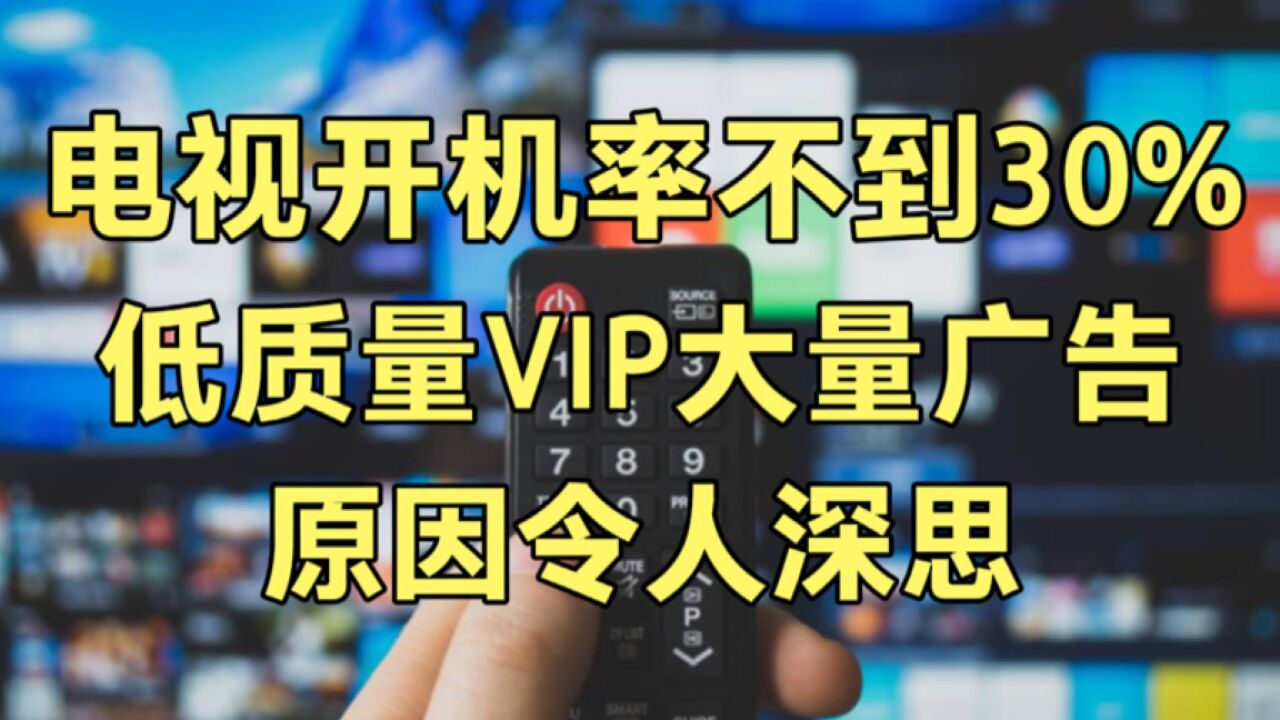 电视开机率仅剩不到30%,低质量VIP,大量广告,背后原因引人深思