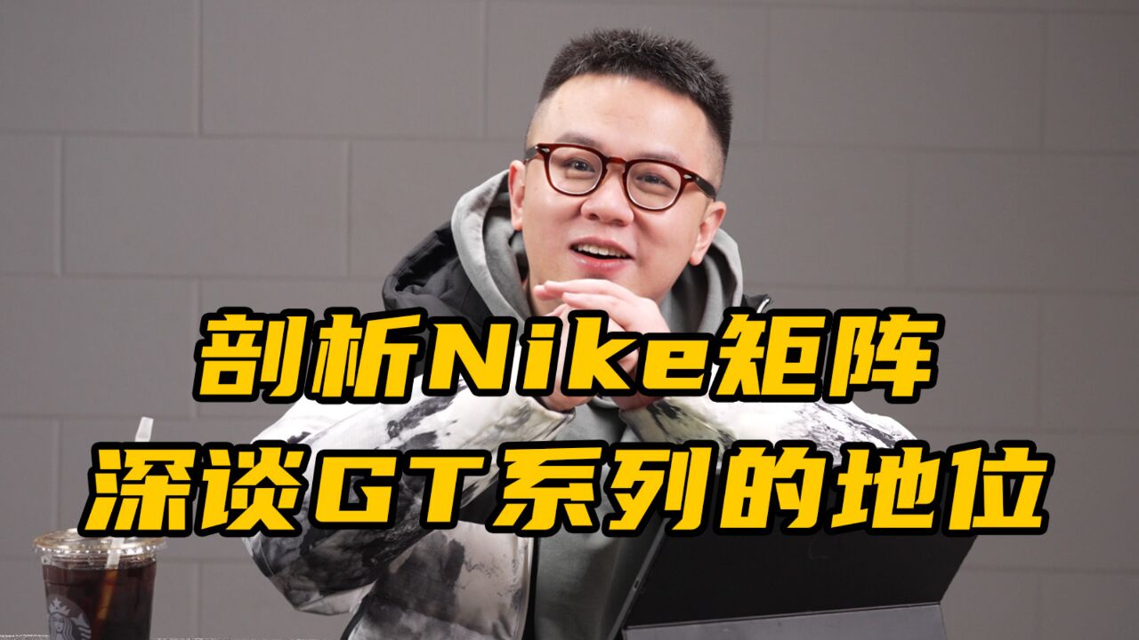 一周问答:剖析Nike矩阵,深谈GT系列的地位?