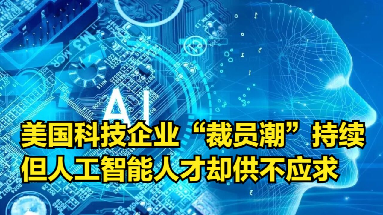 美国科技企业“裁员潮”持续,今年又裁了5万人!但AI人才却紧缺