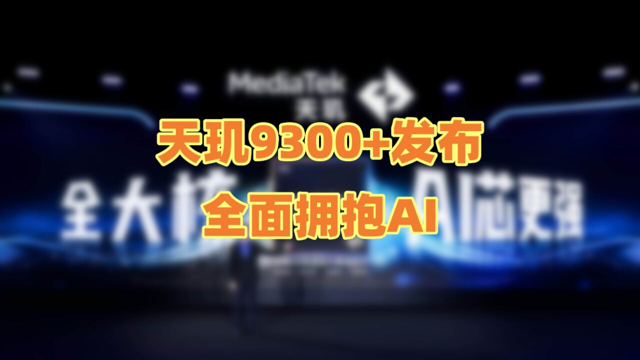 天玑9300+发布 全面拥抱AI