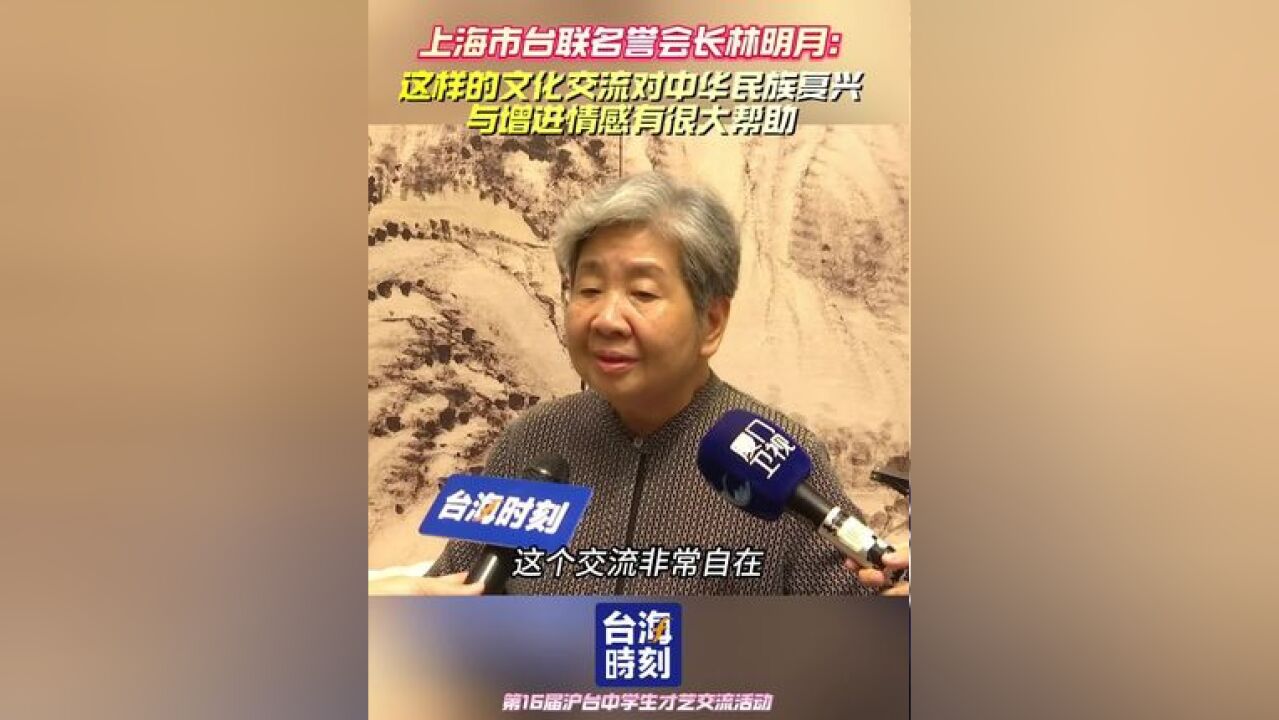 上海市台联名誉会长林明月:这样的文化交流对中华民族复兴与增进情感有很大帮助