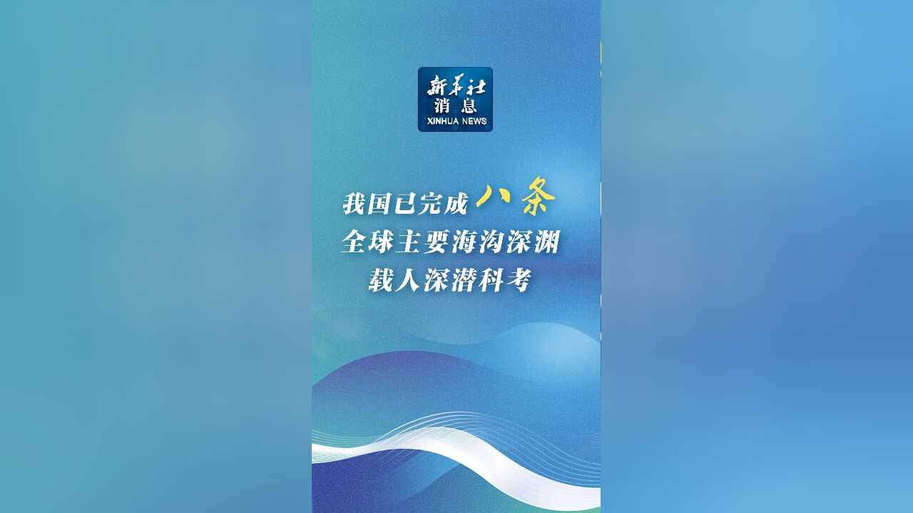 新华社消息|我国已完成八条全球主要海沟深渊载人深潜科考