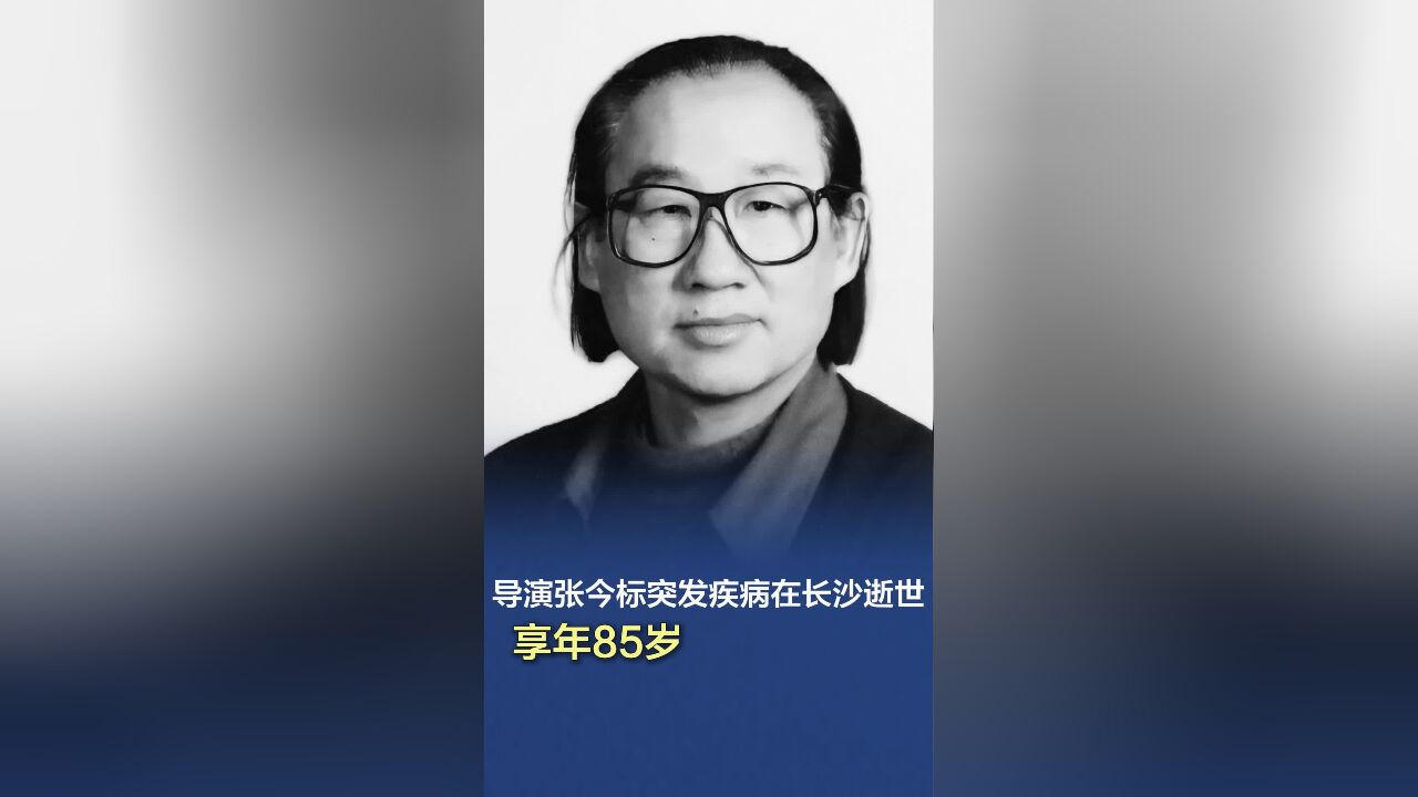 导演张今标突发疾病在长沙逝世,享年85岁