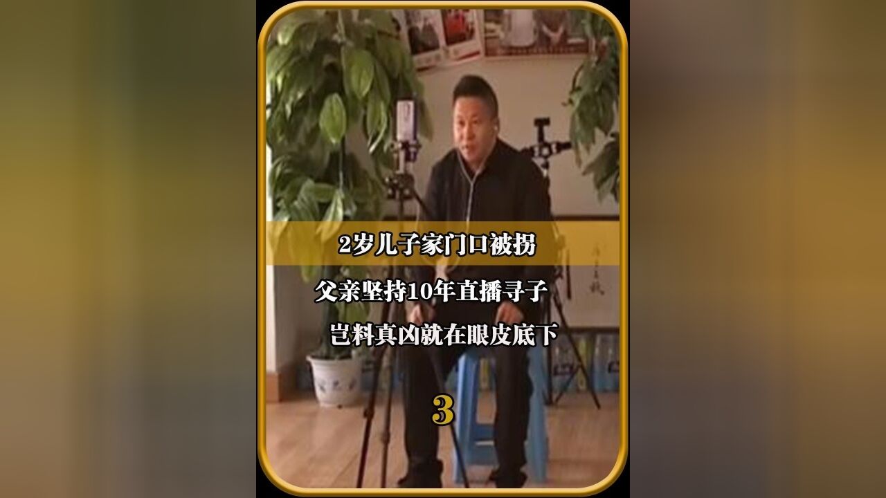 儿子家门口被拐,父亲坚持10年直播寻子,岂料真凶就在眼皮底下