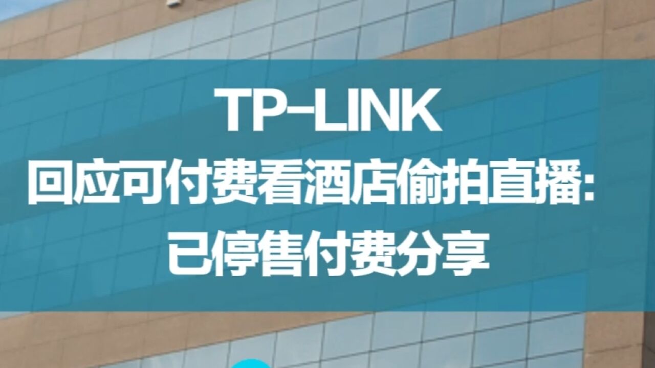 TPLINK回应可付费看酒店偷拍直播:已停售付费分享