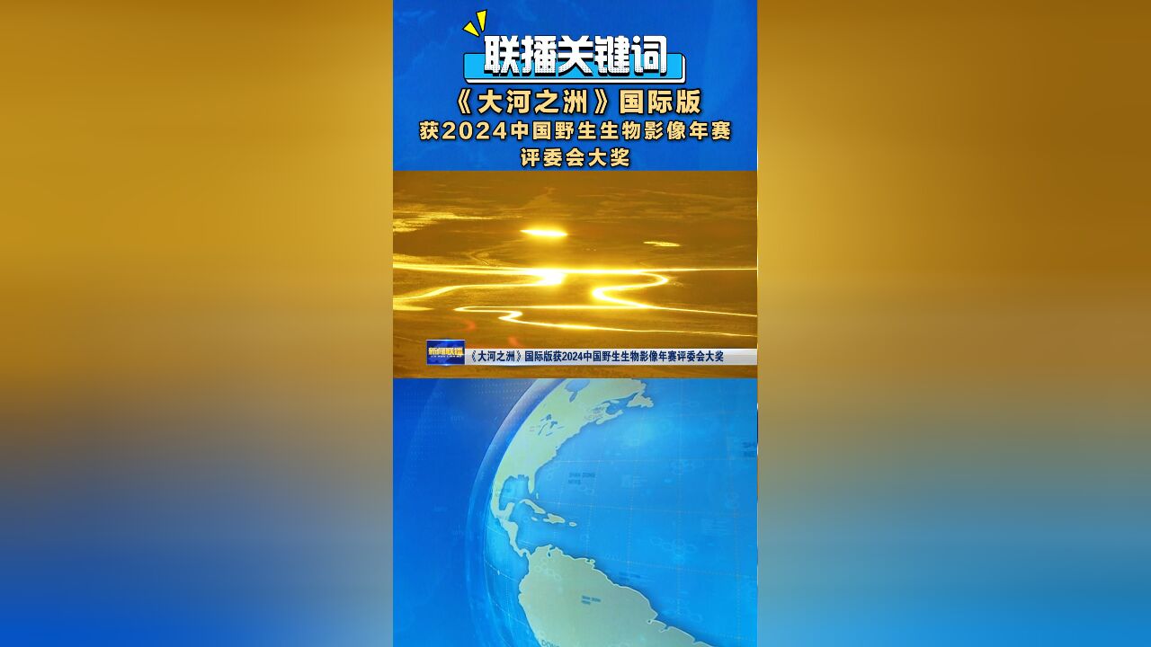 联播关键词|《大河之洲》国际版获2024中国野生生物影像年赛评委会大奖